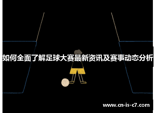 如何全面了解足球大赛最新资讯及赛事动态分析 如何全面了解足球大赛最新资讯及赛事动态分析