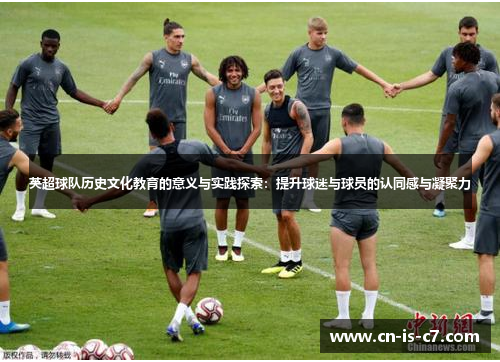 英超球队历史文化教育的意义与实践探索:提升球迷与球员的认同感与凝聚力 英超球队历史文化教育的意义与实践探索:提升球迷与球员的认同感与凝聚力