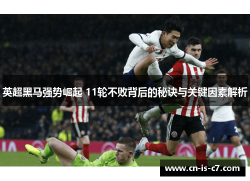 英超黑马强势崛起 11轮不败背后的秘诀与关键因素解析 英超黑马强势崛起 11轮不败背后的秘诀与关键因素解析