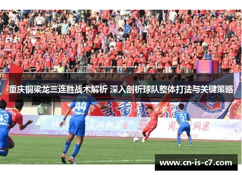 重庆铜梁龙三连胜战术解析 深入剖析球队整体打法与关键策略