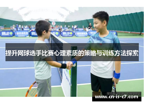 提升网球选手比赛心理素质的策略与训练方法探索 提升网球选手比赛心理素质的策略与训练方法探索