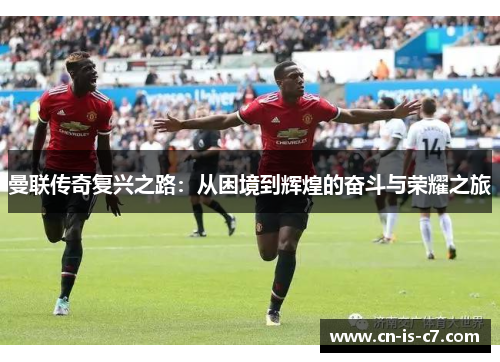 曼联传奇复兴之路：从困境到辉煌的奋斗与荣耀之旅