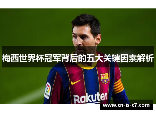 梅西世界杯冠军背后的五大关键因素解析
