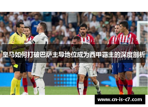 皇马如何打破巴萨主导地位成为西甲霸主的深度剖析