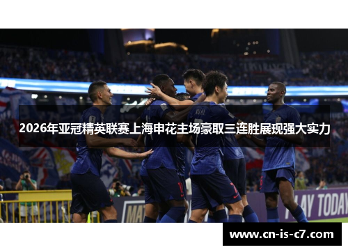 2026年亚冠精英联赛上海申花主场豪取三连胜展现强大实力 2026年亚冠精英联赛上海申花主场豪取三连胜展现强大实力